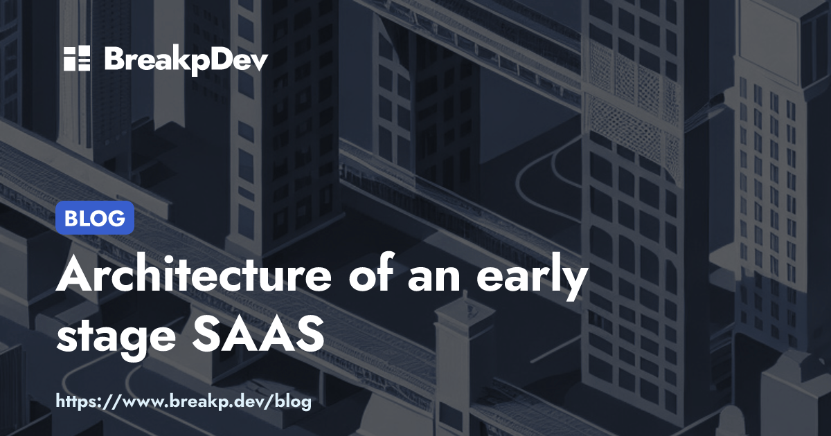 Architecture of an early stage SAAS | BreakpDev Blog